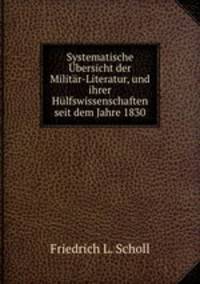 Systematische Ubersicht der Militar-Literatur, und ihrer Hulfswissenschaften seit dem Jahre 1830