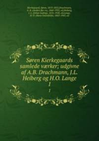 Sren Kierkegaards samlede vrker; udgivne af A.B. Drachmann, J.L. Heiberg og H.O. Lange. 1