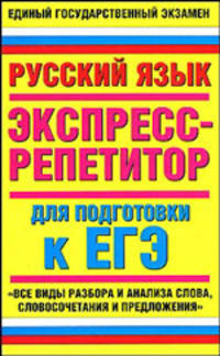 Русский язык. Экспресс-репетитор для подготовки к ЕГЭ. "Все виды разбора и анализа слова, словосочетания и предложения"