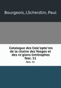 Catalogue des Cole`opte`res de la chaine des Vosges et des re`gions limitrophes. fasc. 11