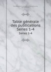 Table gnrale des publications. Series 1-4