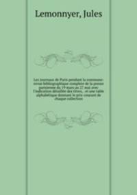 Les journaux de Paris pendant la commune: revue bibliographique complete de la presse parisienne du 19 mars au 27 mai avec l