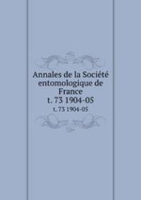 Annales de la Socit entomologique de France. t. 73 1904-05