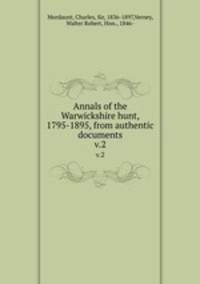 Annals of the Warwickshire hunt, 1795-1895, from authentic documents. v.2