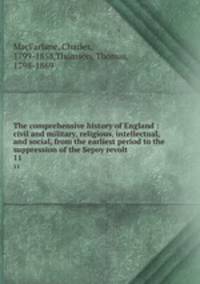 The comprehensive history of England : civil and military, religious, intellectual, and social, from the earliest period to the suppression of the Sepoy revolt. 11