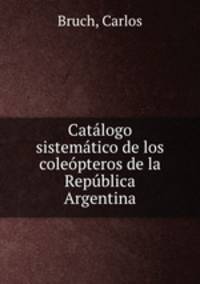 Catalogo sistematico de los coleopteros de la Republica Argentina
