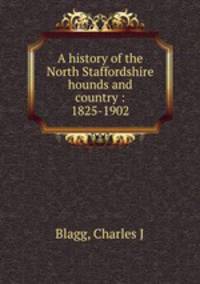 A history of the North Staffordshire hounds and country : 1825-1902