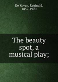 The beauty spot, a musical play;