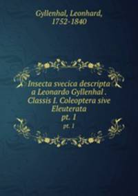 Insecta svecica descripta a Leonardo Gyllenhal . Classis I. Coleoptera sive Eleuterata. pt. 1