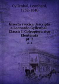 Insecta svecica descripta a Leonardo Gyllenhal . Classis I. Coleoptera sive Eleuterata. pt. 2