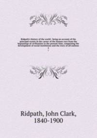 Ridpath`s history of the world : being an account of the principal events in the career of the human race from the beginnings of civilization to the present time, comprising the development of social instititions and the story of all nations. 2