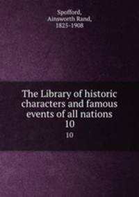 The Library of historic characters and famous events of all nations. 10
