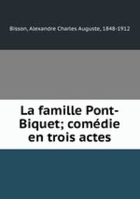 La famille Pont-Biquet; comedie en trois actes