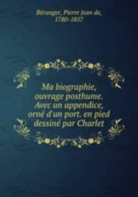 Ma biographie, ouvrage posthume. Avec un appendice, orne d