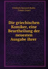 Die griechischen Komiker, eine Beurtheilung der neuesten Ausgabe ihrer .