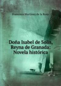 Dona Isabel de Solis, Reyna de Granada: Novela historica