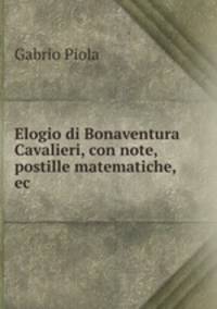 Elogio di Bonaventura Cavalieri, con note, postille matematiche, ec