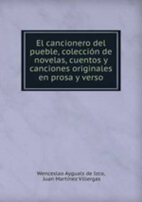 El cancionero del pueble, coleccion de novelas, cuentos y canciones originales en prosa y verso