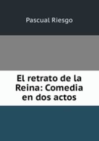 El retrato de la Reina: Comedia en dos actos