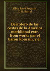 Derrotero de las costas de la America meridional extr. from works par el baron Roussin, y el .