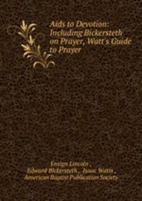 Aids to Devotion: Including Bickersteth on Prayer, Watt