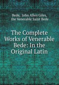 The Complete Works of Venerable Bede: In the Original Latin