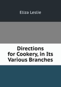 Directions for Cookery, in Its Various Branches