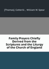 Family Prayers Chiefly Derived from the Scriptures and the Liturgy of the Church of England
