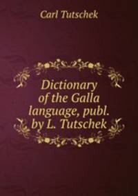 Dictionary of the Galla language, publ. by L. Tutschek