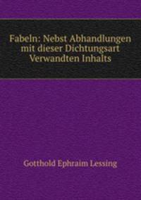 Fabeln: Nebst Abhandlungen mit dieser Dichtungsart Verwandten Inhalts