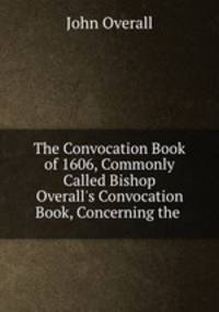 The Convocation Book of 1606, Commonly Called Bishop Overall
