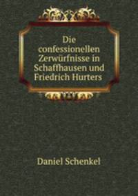 Die confessionellen Zerwurfnisse in Schaffhausen und Friedrich Hurters .