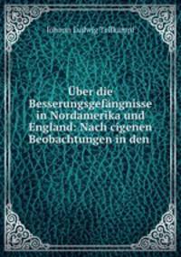 Uber die Besserungsgefangnisse in Nordamerika und England: Nach cigenen Beobachtungen in den .