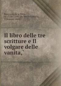Il libro delle tre scritture e Il volgare delle vanita,?