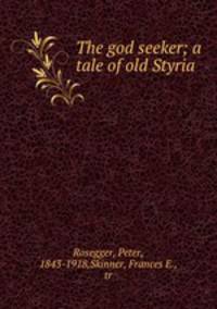The god seeker; a tale of old Styria