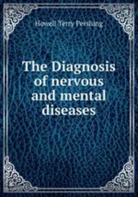 The Diagnosis of nervous and mental diseases