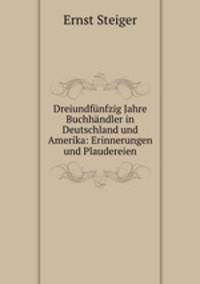 Dreiundfunfzig Jahre Buchhandler in Deutschland und Amerika: Erinnerungen und Plaudereien