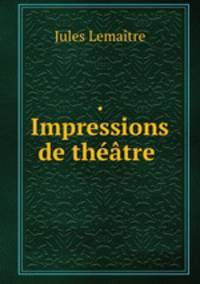 . Impressions de theatre .