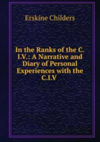 In the Ranks of the C.I.V.: A Narrative and Diary of Personal Experiences with the C.I.V .