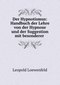 Der Hypnotismus. Handbuch der Lehre von der Hypnose und der Suggestion