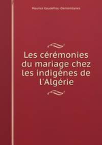 Les ceremonies du mariage chez les indigenes de l