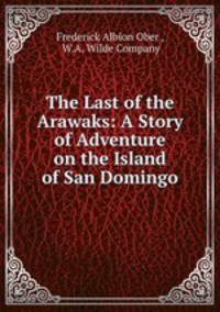 The Last of the Arawaks: A Story of Adventure on the Island of San Domingo