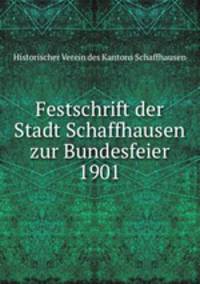 Festschrift der Stadt Schaffhausen zur Bundesfeier 1901