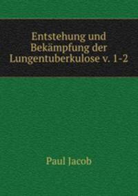 Entstehung und Bekampfung der Lungentuberkulose v. 1-2