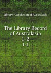 The Library Record of Australasia. 1-2