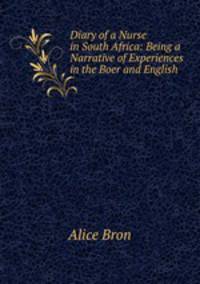 Diary of a Nurse in South Africa: Being a Narrative of Experiences in the Boer and English .