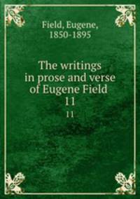 The writings in prose and verse of Eugene Field . 11