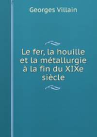 Le fer, la houille et la metallurgie a la fin du XIXe siecle