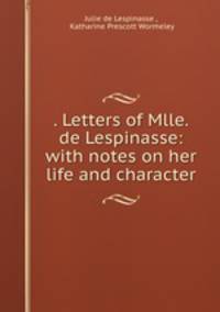 . Letters of Mlle. de Lespinasse: with notes on her life and character