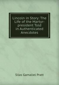 Lincoln in Story: The Life of the Martyr-president Told in Authenticated Anecdotes